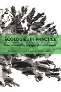 Ecologies in Practice: Environmentally Engaged Arts in Canada