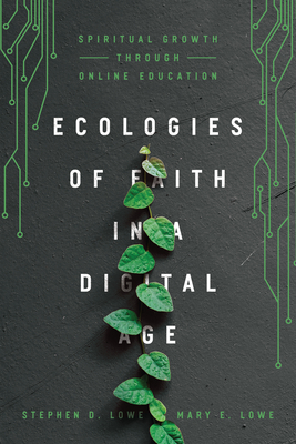 Ecologies of Faith in a Digital Age: Spiritual Growth Through Online Education - Lowe, Stephen D, and Lowe, Mary E