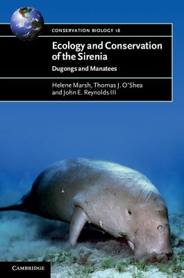 Ecology and Conservation of the Sirenia: Dugongs and Manatees - Marsh, Helene, and O'Shea, Thomas J., and Reynolds III, John E.