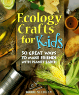 Ecology Crafts for Kids: 50 Great Ways to Make Friends with Planet Earth
