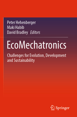 EcoMechatronics: Challenges for Evolution, Development and Sustainability - Hehenberger, Peter (Editor), and Habib, Maki (Editor), and Bradley, David (Editor)