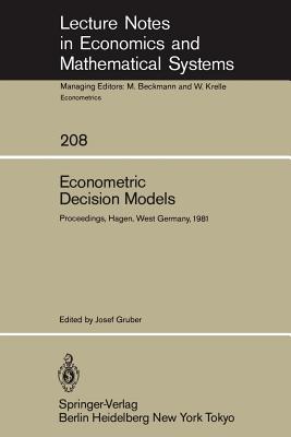 Econometric Decision Models: Proceedings of a Conference Held at the University of Hagen, West Germany, June 19-20, 1981 - Gruber, J (Editor)