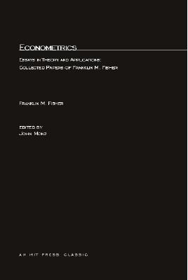 Econometrics: Essays in Theory and Applications: Collected Papers of Franklin M. Fisher - Fisher, Franklin M, Professor, and Monz, John (Editor)