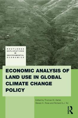 Economic Analysis of Land Use in Global Climate Change Policy - Hertel, Thomas W. (Editor), and Rose, Steven K. (Editor), and Tol, Richard S. J. (Editor)