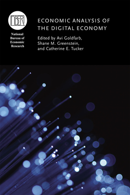 Economic Analysis of the Digital Economy - Goldfarb, Avi (Editor), and Greenstein, Shane M (Editor), and Tucker, Catherine E (Editor)