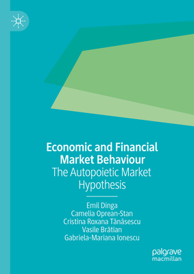 Economic and Financial Market Behaviour: The Autopoietic Market Hypothesis - Dinga, Emil, and Oprean-Stan, Camelia, and T n sescu, Cristina Roxana