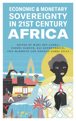 Economic and Monetary Sovereignty in 21st Century Africa - Ben Gadha, Maha (Editor), and Kaboub, Fadhel (Editor), and Koddenbrock, Kai (Editor)