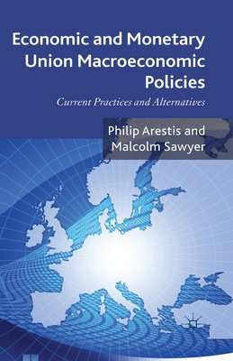 Economic and Monetary Union Macroeconomic Policies: Current Practices and Alternatives - Arestis, P