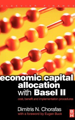 Economic Capital Allocation with Basel II: Cost, Benefit and Implementation Procedures - Chorafas, Dimitris N, Professor