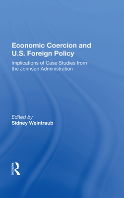 Economic Coercion And U.s. Foreign Policy: Implications Of Case Studies From The Johnson Administration - Weintraub, Sidney