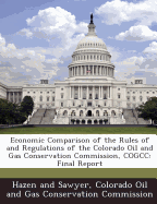 Economic Comparison of the Rules of and Regulations of the Colorado Oil and Gas Conservation Commission, Cogcc: Final Report