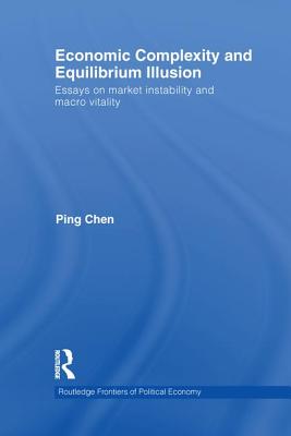 Economic Complexity and Equilibrium Illusion: Essays on market instability and macro vitality - Chen, Ping (Editor)