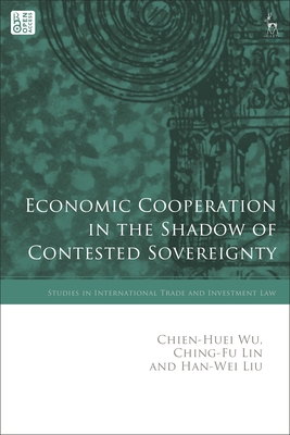 Economic Cooperation in the Shadow of Contested Sovereignty - Wu, Chien-Huei, and Marceau, Gabrielle (Editor), and Lin, Ching-Fu
