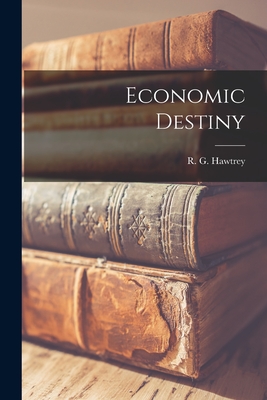 Economic Destiny - Hawtrey, R G (Ralph George) 1879- (Creator)