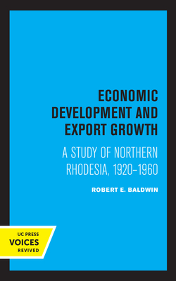 Economic Development and Export Growth: A Study of Northern Rhodesia, 1920-1960 - Baldwin, Robert E