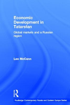 Economic Development in Tatarstan: Global Markets and a Russian Region - McCann, Leo