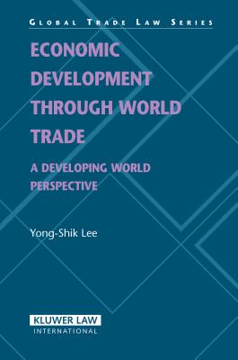 Economic Development Through World Trade: A Developing World Perspective (Global Trade Law Series) - Lee, Yong-Shik