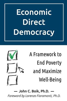 Economic Direct Democracy: A Framework to End Poverty and Maximize Well-Being - Boik, John C