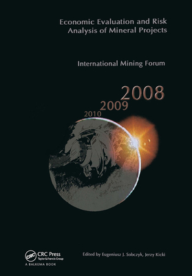 Economic Evaluation and Risk Analysis of Mineral Projects: Proceedings of the International Mining Forum 2008 Cracow - Szczyrk - Wieliczka, Poland, February 2008 - Kicki, Jerzy (Editor), and Sobczyk, Eugeniusz J (Editor)