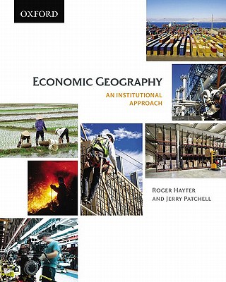 Economic Geography: An Institutional Approach - Hayter, Roger, and Patchell, Jerry