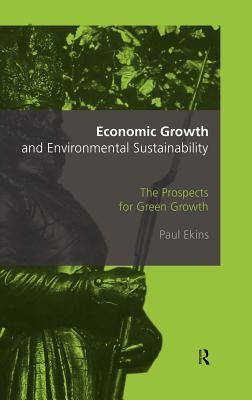 Economic Growth and Environmental Sustainability: The Prospects for Green Growth - Ekins, Paul