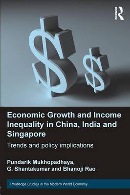 Economic Growth and Income Inequality in China, India and Singapore: Trends and Policy Implications - Mukhopadhaya, Pundarik, and Shantakumar, G, and Rao, Bhanoji