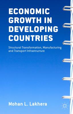 Economic Growth in Developing Countries: Structural Transformation, Manufacturing and Transport Infrastructure - Lakhera, M L