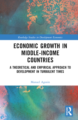 Economic Growth in Middle-Income Countries: A Theoretical and Empirical Approach to Development in Turbulent Times - Agosin, Manuel