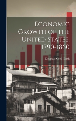 Economic Growth of the United States, 1790-1860 - North, Douglass Cecil