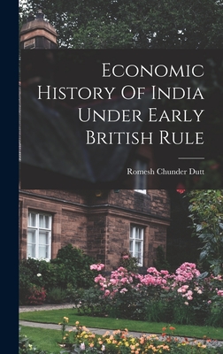 Economic History Of India Under Early British Rule - Dutt, Romesh Chunder