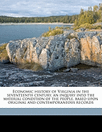 Economic History of Virginia in the Seventeenth Century, an Inquiry Into the Material Condition of the People, Based Upon Original and Contemporaneous Records; Volume 2