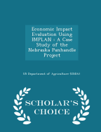 Economic Impact Evaluation Using Implan: A Case Study of the Nebraska Panhandle Project - Scholar's Choice Edition