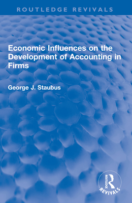 Economic Influences on the Development of Accounting in Firms - Staubus, George J.