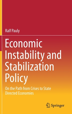 Economic Instability and Stabilization Policy: On the Path from Crises to State Directed Economies - Pauly, Ralf