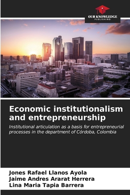 Economic institutionalism and entrepreneurship - Llanos Ayola, Jones Rafael, and Ararat Herrera, Jaime Andres, and Tapia Barrera, Lina Maria