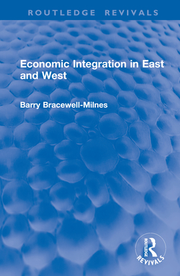 Economic Integration in East and West - Bracewell-Milnes, Barry