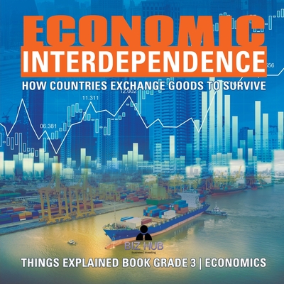 Economic Interdependence: How Countries Exchange Goods to Survive Things Explained Book Grade 3 Economics - Biz Hub