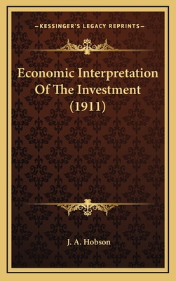 Economic Interpretation of the Investment (1911) - Hobson, J A