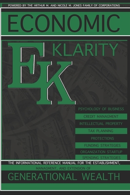 Economic Klarity: The Informational Reference Manual for the Establishment, Managment, and Extension of Generational Wealth - Jones, Nicole M, and Miller, Enecia (Editor), and Jones, Sterling D (Photographer)