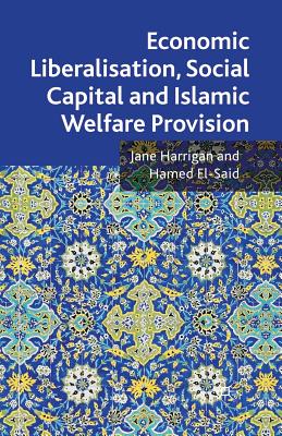 Economic Liberalisation, Social Capital and Islamic Welfare Provision - Harrigan, J, and El-Said, H