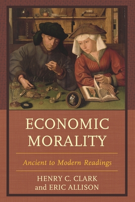 Economic Morality: Ancient to Modern Readings - Clark, Henry C, and Allison, Eric