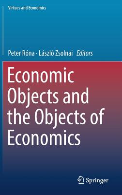 Economic Objects and the Objects of Economics - Rna, Peter (Editor), and Zsolnai, Lszl (Editor)