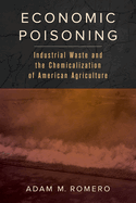 Economic Poisoning: Industrial Waste and the Chemicalization of American Agriculture Volume 8
