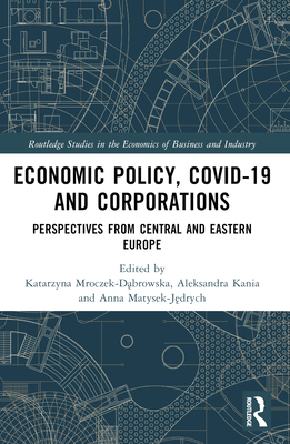 Economic Policy, Covid-19 and Corporations: Perspectives from Central and Eastern Europe - Mroczek-D browska, Katarzyna (Editor), and Kania, Aleksandra (Editor), and Matysek-J drych, Anna (Editor)