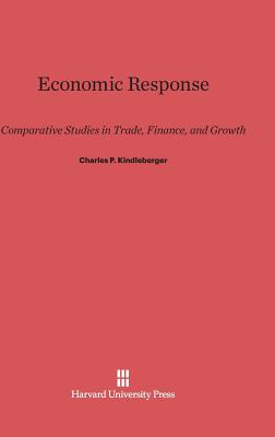 Economic Response: Comparative Studies in Trade, Finance, and Growth - Kindleberger, Charles P