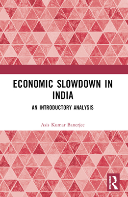 Economic Slowdown in India: An Introductory Analysis - Banerjee, Asis Kumar