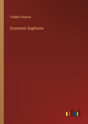 Economic Sophisms - Bastiat, Frdric