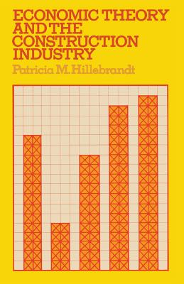 Economic Theory and the Construction Industry - Hillebrandt, Patricia M