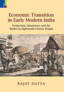 Economic Transition in Early Modern India: Production, Subsistence and the Market in Eighteenth-Century Bengal