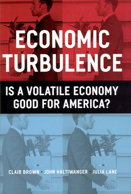 Economic Turbulence: Is a Volatile Economy Good for America? - Brown, Clair, and Haltiwanger, John, and Lane, Julia